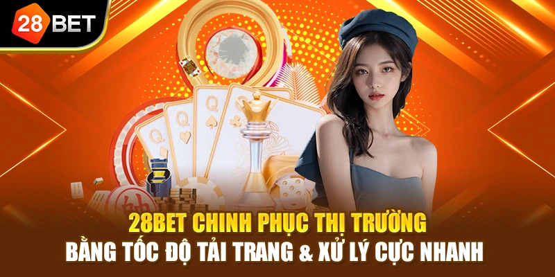 28BET chinh phục thị trường bằng tốc độ tải trang & xử lý cực nhanh 